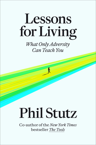 Lessons for Living : What Only Adversity Can Teach You