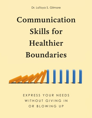 Communication Skills for Healthier Boundaries : Express Your Needs without Giving In or Blowing Up