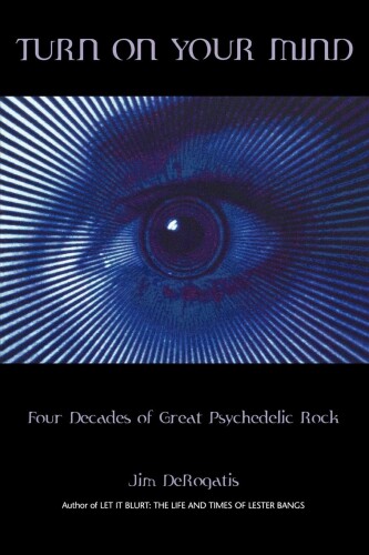 Turn on Your Mind: Four Decades of Great Psychedelic Rock