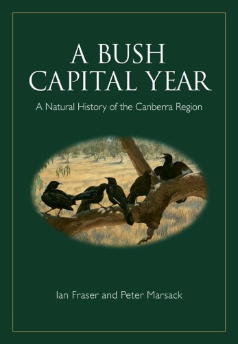 A Bush Capital Year : A Natural History of the Canberra Region