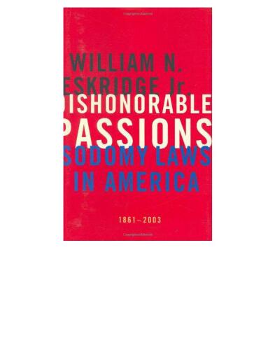 Dishonorable Passions - Sodomy Laws in America, 1861-2003