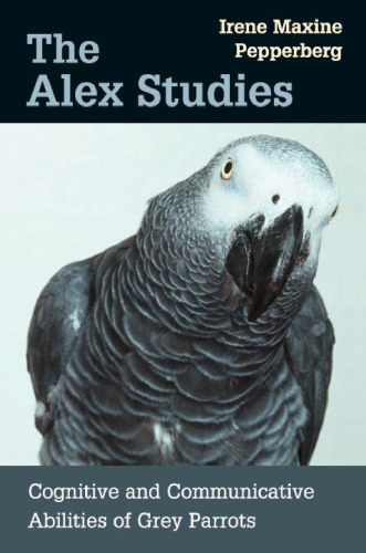 The Alex Studies: Cognitive and Communicative Abilities of Grey Parrots
