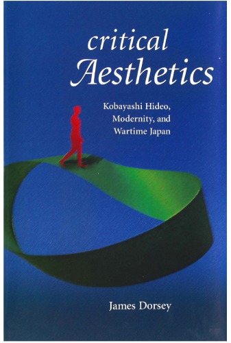 Critical Aesthetics: Kobayashi Hideo, Modernity, and Wartime Japan