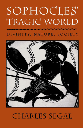 Sophocles' Tragic World: Divinity, Nature, Society