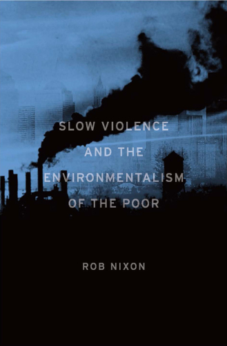 Slow Violence and the Environmentalism of the Poor