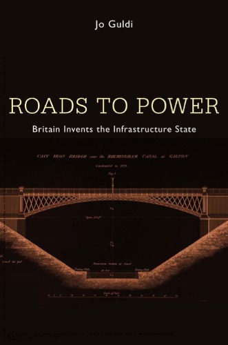 Roads to Power: Britain Invents the Infrastructure State