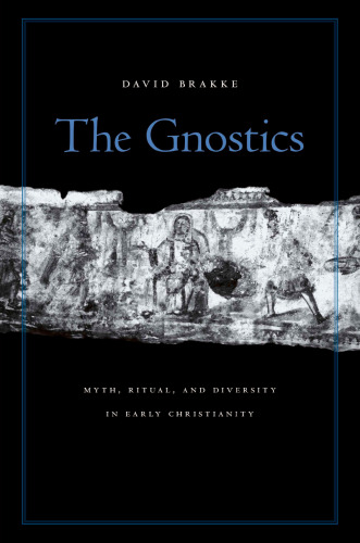 The Gnostics: Myth, Ritual, and Diversity in Early Christianity