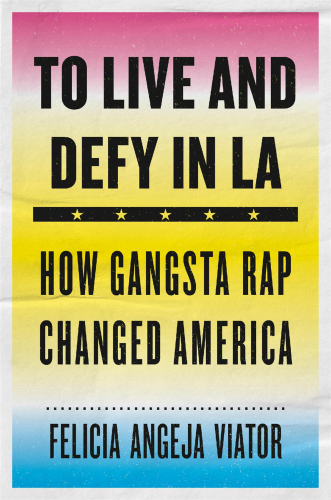 To Live and Defy in LA How Gangsta Rap Changed America