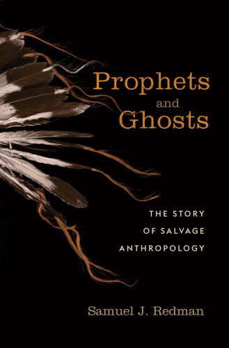 Prophets and Ghosts: The Story of Salvage Anthropology