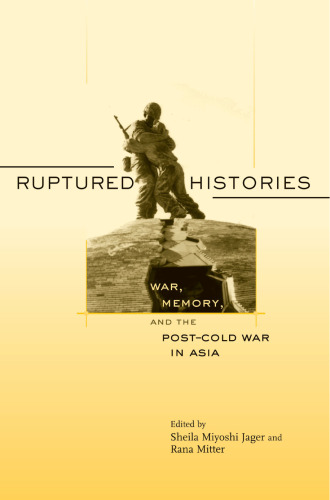 Ruptured Histories: War, Memory, and the Post–Cold War in Asia