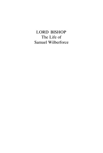 Lord Bishop: The Life of Samuel Wilberforce, 1805–1873