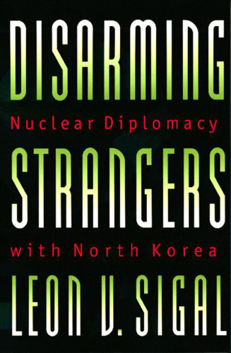 Disarming Strangers: Nuclear Diplomacy with North Korea (1999)