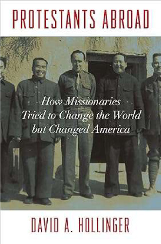 Protestants Abroad - How Missionaries Tried to Change World But Changed America