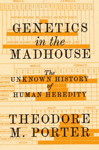 Genetics in the madhouse: The unknown history of human heredity