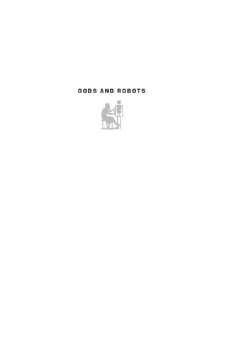 Gods and Robots: Myths, Machines, and Ancient Dreams of Technology