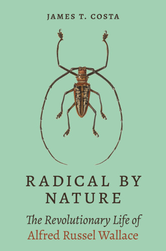 Radical by nature. The revolutionary life of Alfred Russel Wallace