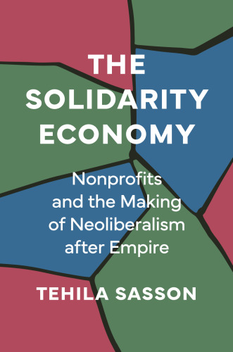 The Solidarity Economy : Nonprofits and the Making of Neoliberalism After Empire