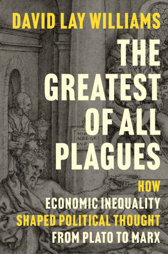 The Greatest of All Plagues How Economic Inequality Shaped Political Thought From Plato to Marx