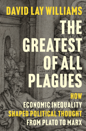 The Greatest of All Plagues How Economic Inequality Shaped Political Thought From Plato to Marx