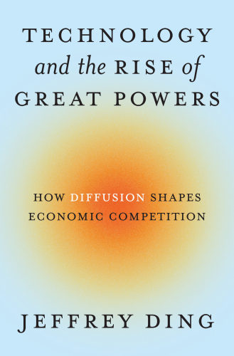 Technology and the Rise of Great Powers : How Diffusion Shapes Economic Competition