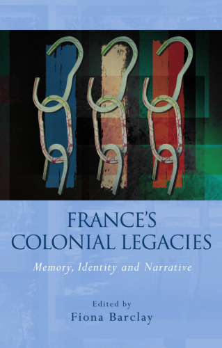 France's Colonial Legacies : Memory, Identity and Narrative