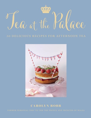 Tea at the Palace: 50 Delicious Recipes for Afternoon Tea