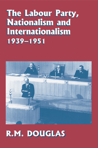 The Labour Party, Nationalism and Internationalism, 1939-1951