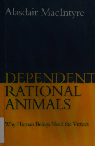 Dependent Rational Animals: Why Human Beings Need the Virtues
