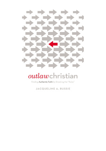 Outlaw Christian: Finding Authentic Faith by Breaking the 'Rules'