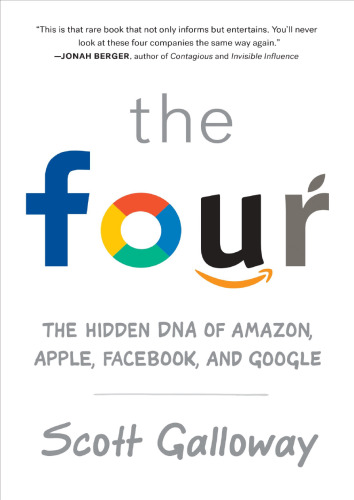 The Four; The Hidden DNA of Amazon, Apple, Facebook, and Google