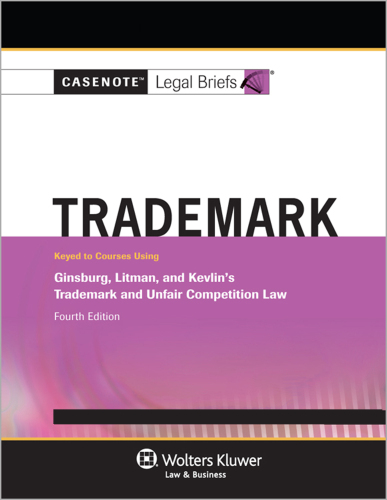 Casenote Legal Briefs: Trademark keyed to Ginsberg, Fourth Edition