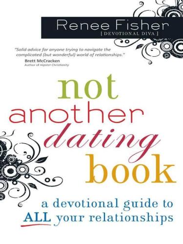 Not Another Dating Book: A Devotional Guide to All Your Relationships