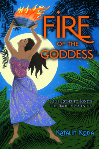 Fire of the Goddess: nine paths to ignite the sacred feminine