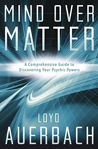 Mind over matter. A comprehensive guide to discovering your psychic powers