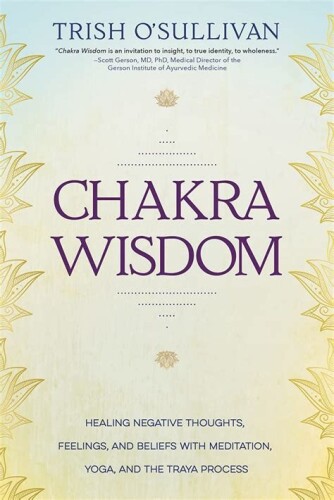 Chakra wisdom. Healing negative thoughts, feelings and beliefs with meditation