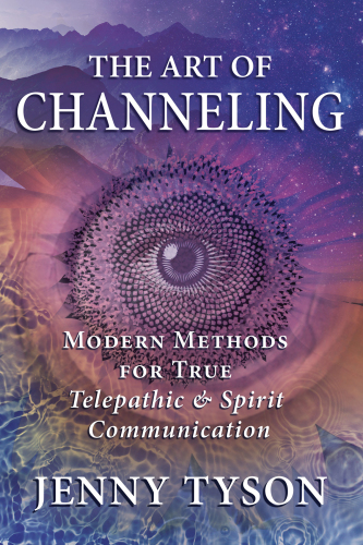 The Art of Channeling: Modern Methods for True Telepathic & Spirit Communication