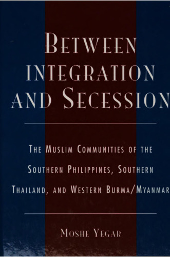 Between integration and secession : the Muslim communities of the southern Philippines, Southern Thailand, and western Burma/Myanmar