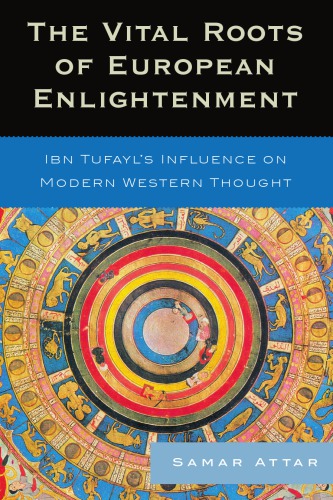 The vital roots of European enlightenment: Ibn Tufayl's influence on modern Western thought