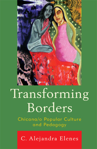 Transforming Borders : Chicana/o Popular Culture and Pedagogy