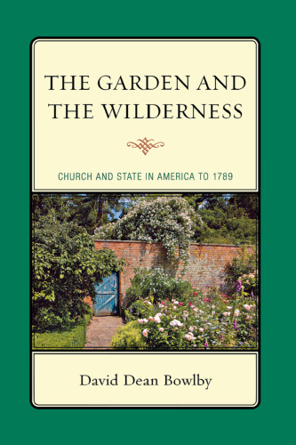 The Garden and the Wilderness : Church and State in America To 1789