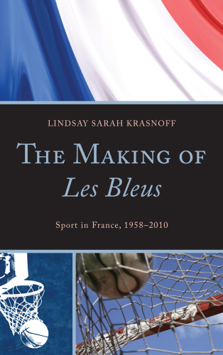 The Making of Les Bleus : Sport in France, 1958-2010