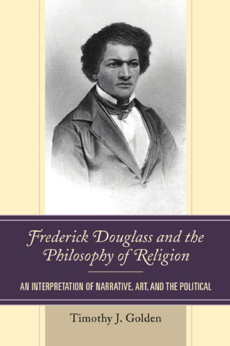 Frederick Douglass and the Philosophy of Religion: An Interpretation of Narrative, Art, and the Political