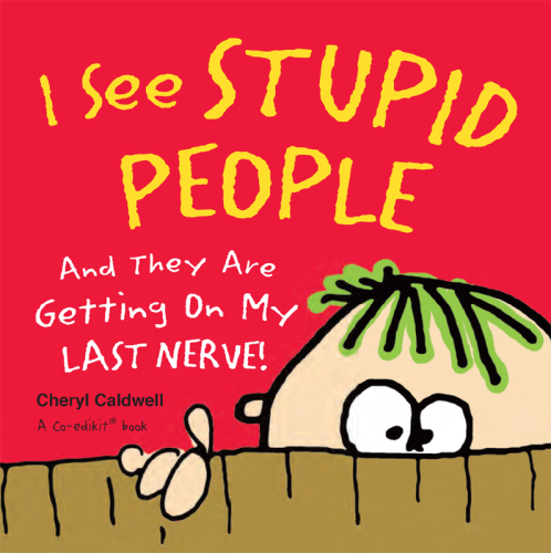 I See Stupid People: And They Are Getting on My Last Nerve!