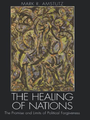 The Healing of Nations : The Promise and Limits of Political Forgiveness
