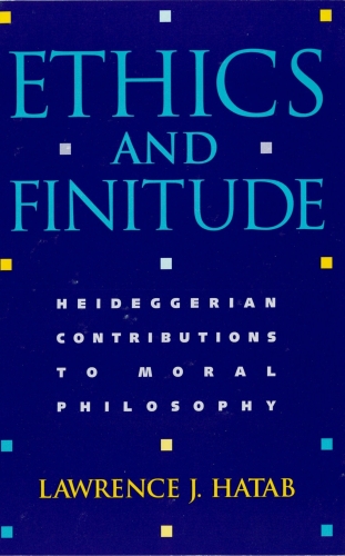 Ethics and Finitude: Heideggerian Contributions to Moral Philosophy