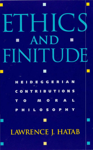 Ethics and Finitude: Heideggerian Contributions to Moral Philosophy