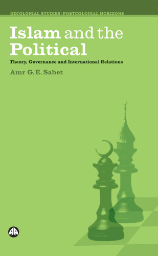 Islam and the Political: Theory, Governance and International Relations (Decolonial Studies, Postcolonial Horizons)