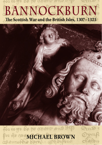 Bannockburn: The Scottish War and the British Isles 1307-1323