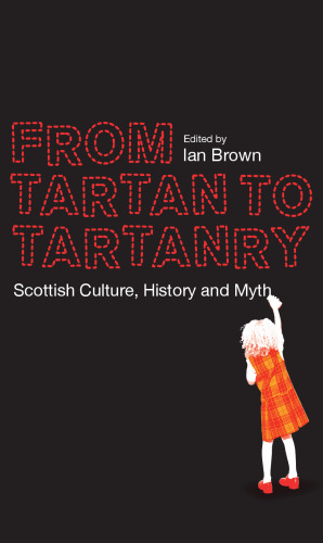 From Tartan to Tartanry : Scottish Culture, History and Myth