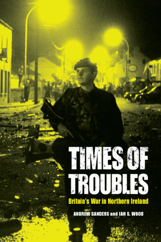 Times of Troubles: Britain's War in Northern Ireland